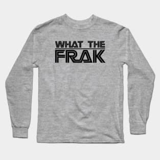 WHAT THE FRAK... BLACK Long Sleeve T-Shirt